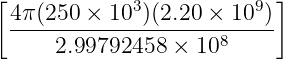 [4π (250 × 103)(2.20 × 109 )]
 --------------------8-----
      2.99792458  × 10