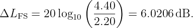                 ( 4.40)
ΔLFS  =  20log10  ----   = 6.0206 dB.
                  2.20
