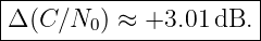 |----------------------|
|Δ (C∕N0 ) ≈ +3.01 dB. |
-----------------------
