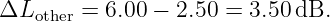 ΔL      = 6.00 − 2.50 =  3.50 dB.
   other
