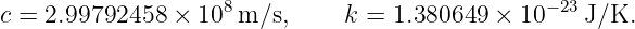 c = 2.99792458  × 108 m/s,     k = 1.380649 × 10 −23J/K.
