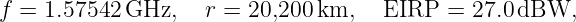 f = 1.57542 GHz,    r = 20,200km,    EIRP  = 27.0 dBW,
