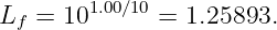       1.00∕10
Lf = 10      =  1.25893.
