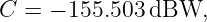 C = − 155.503 dBW,
