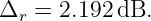 Δr  = 2.192dB.

