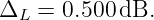 ΔL  = 0.500 dB.
