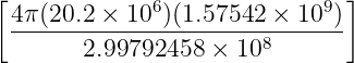 [4π (20.2 × 106)(1.57542 × 109 )]
 ----------------------8-------
       2.99792458  × 10
