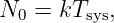N  =  kT   ,
  0     sys
