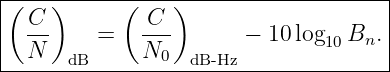 |(---)------(---)--------------------|
|  C          C                      |
|  ---   =    ---      −  10log10Bn. |
---N--dB------N0--dB-Hz---------------
