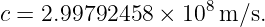 c = 2.99792458 × 108 m/s.
