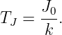       J0
TJ =  --.
      k
