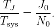  T      J
--J- = --0.
Tsys   N0
