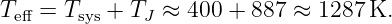 Teff = Tsys + TJ ≈ 400 + 887 ≈ 1287 K.
