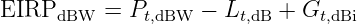 EIRPdBW   =  Pt,dBW  − Lt,dB + Gt,dBi
