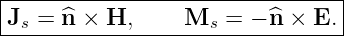 |--------------------------------|
|J  = ^n × H,      M   = − ^n × E. |
--s-----------------s------------
