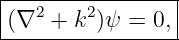 |----------------|
|(∇2 + k2)ψ =  0,|
------------------

