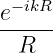 e−ikR-
 R