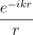 e−ikr
-----
 r