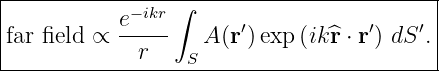 |----------------------------------------|
|          e−ikr∫                        |
far field ∝ -----   A (r′) exp (ik^r ⋅ r′) dS ′.
-------------r----S-----------------------
