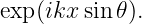 exp(ikx sin 𝜃).

