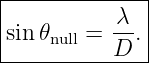 ---------------
|           λ  |
|sin𝜃null =--. |
-----------D---|
