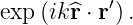 exp (ik^r ⋅ r′).
