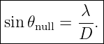 |--------------|
|          -λ  |
|sin𝜃null = D .|
---------------
