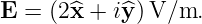 E =  (2 ^x + i^y )V/m.

