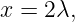 x = 2λ,
