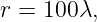 r = 100λ,
