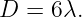 D =  6λ.
