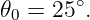 𝜃0 = 25∘.

