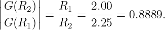 |      |
||G-(R2)||   R1-   2.00
|G (R1)| = R2  = 2.25 =  0.8889.
