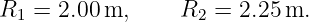 R  = 2.00 m,     R  =  2.25 m.
 1                 2
