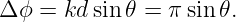 Δ ϕ = kd sin𝜃 = π sin𝜃.
