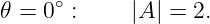 𝜃 = 0∘ :    |A| = 2.
