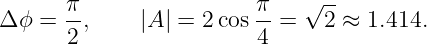                                --
Δ ϕ =  π,     |A | = 2cos π-= √ 2 ≈ 1.414.
       2                 4
