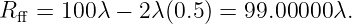 R  =  100λ − 2λ(0.5) = 99.00000 λ.
 ff
