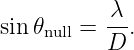           λ
sin𝜃null =--.
          D
