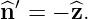 ^n ′ = − ^z.
