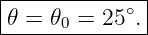 |-------------|
𝜃 = 𝜃0 = 25 ∘. |
---------------
