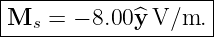 |--------------------|
|Ms  = − 8.00^y V/m.  |
---------------------
