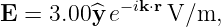 E =  3.00 ^ye− ik⋅rV/m,
