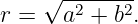     √ -------
r =   a2 + b2.
