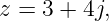 z = 3 + 4j,
