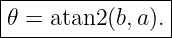 |----------------|
|𝜃 = atan2 (b,a ).|
-----------------
