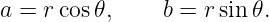 a = rcos 𝜃,    b = r sin 𝜃.
