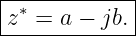 |------------|
|z∗ = a − jb.|
-------------
