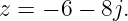 z =  − 6 − 8j.
