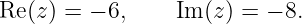 Re (z) = − 6,    Im (z) = − 8.
